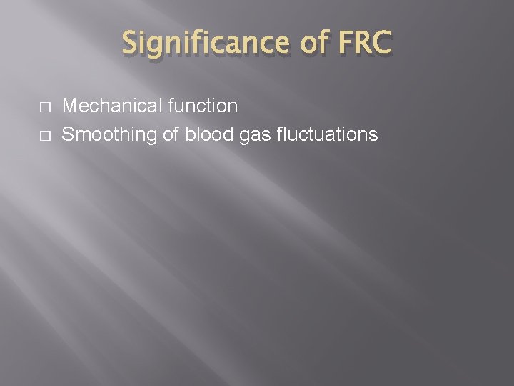 Significance of FRC � � Mechanical function Smoothing of blood gas fluctuations 