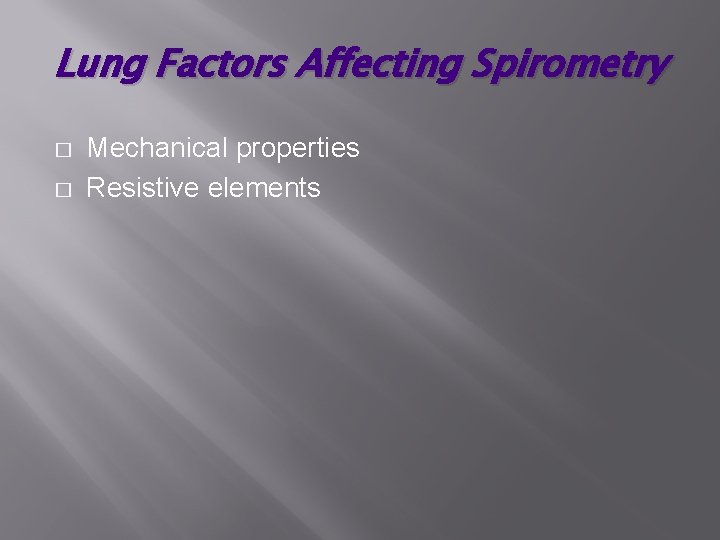 Lung Factors Affecting Spirometry � � Mechanical properties Resistive elements 