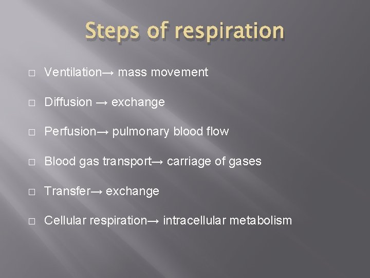 Steps of respiration � Ventilation→ mass movement � Diffusion → exchange � Perfusion→ pulmonary