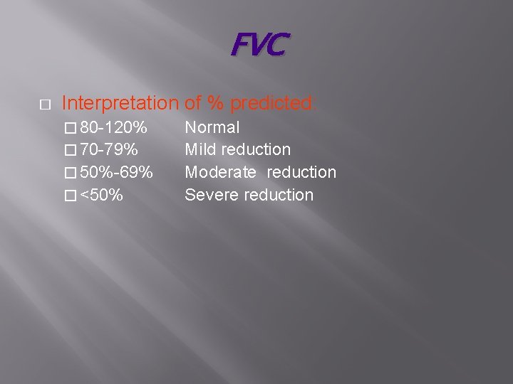 FVC � Interpretation of % predicted: � 80 -120% � 70 -79% � 50%-69%