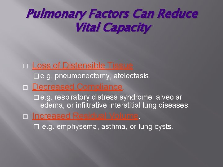 Pulmonary Factors Can Reduce Vital Capacity � Loss of Distensible Tissue � e. g.