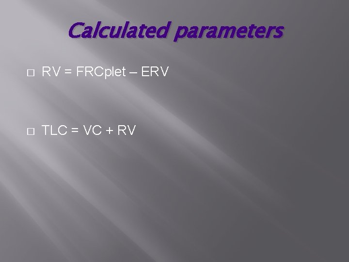 Calculated parameters � RV = FRCplet – ERV � TLC = VC + RV