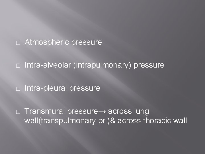 � Atmospheric pressure � Intra-alveolar (intrapulmonary) pressure � Intra-pleural pressure � Transmural pressure→ across