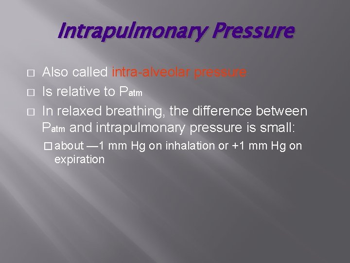 Intrapulmonary Pressure � � � Also called intra-alveolar pressure Is relative to Patm In