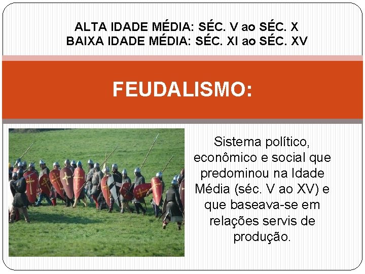 ALTA IDADE MÉDIA: SÉC. V ao SÉC. X BAIXA IDADE MÉDIA: SÉC. XI ao