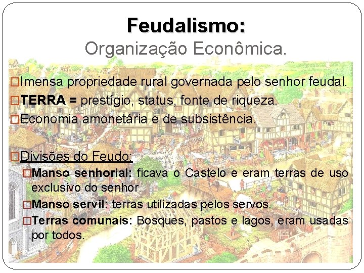 Feudalismo: Organização Econômica. �Imensa propriedade rural governada pelo senhor feudal. �TERRA = prestígio, status,