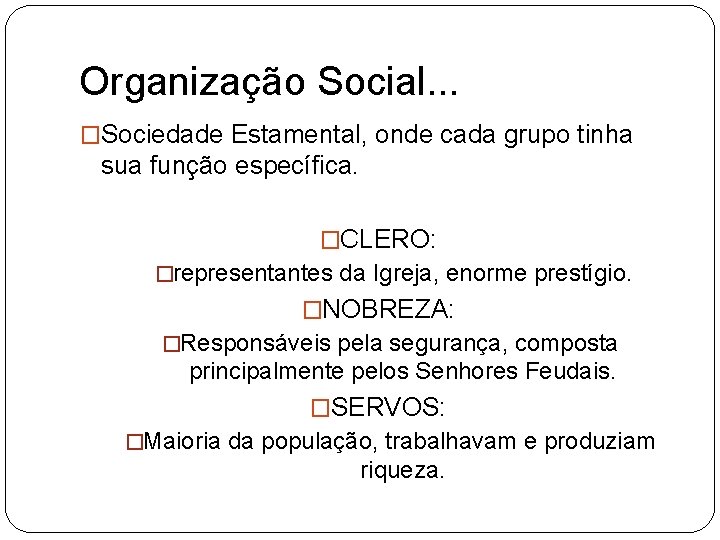 Organização Social. . . �Sociedade Estamental, onde cada grupo tinha sua função específica. �CLERO: