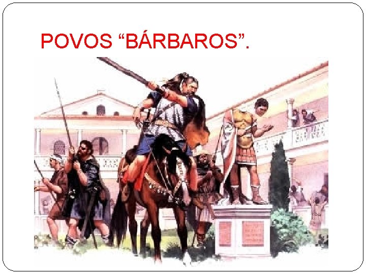 POVOS “BÁRBAROS”. 