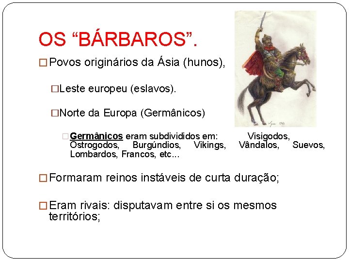 OS “BÁRBAROS”. � Povos originários da Ásia (hunos), �Leste europeu (eslavos). �Norte da Europa