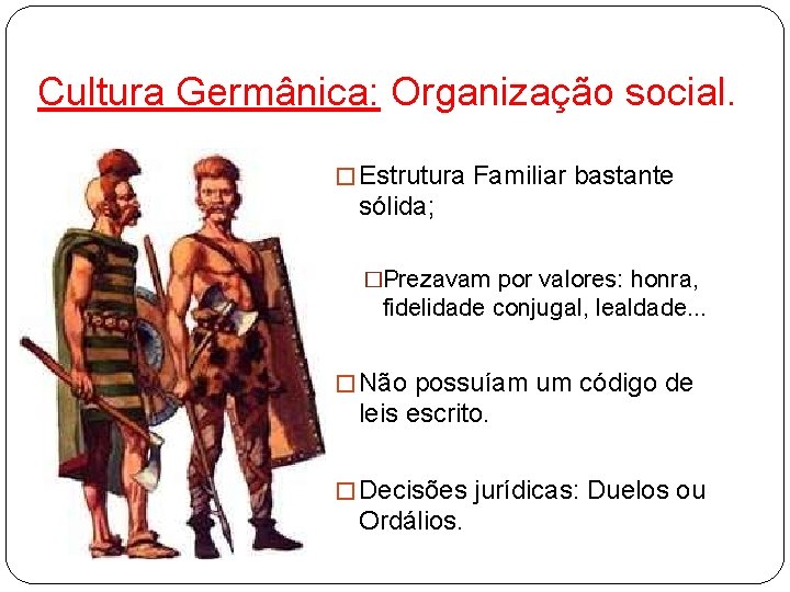 Cultura Germânica: Organização social. � Estrutura Familiar bastante sólida; �Prezavam por valores: honra, fidelidade