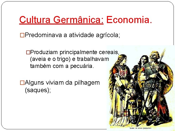 Cultura Germânica: Economia. �Predominava a atividade agrícola; �Produziam principalmente cereais, (aveia e o trigo)