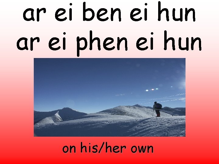 ar ei ben ei hun ar ei phen ei hun on his/her own 