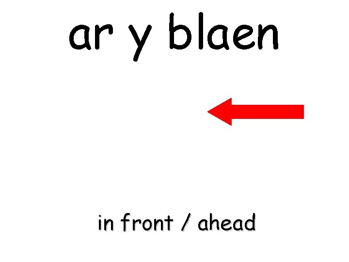 ar y blaen in front / ahead 