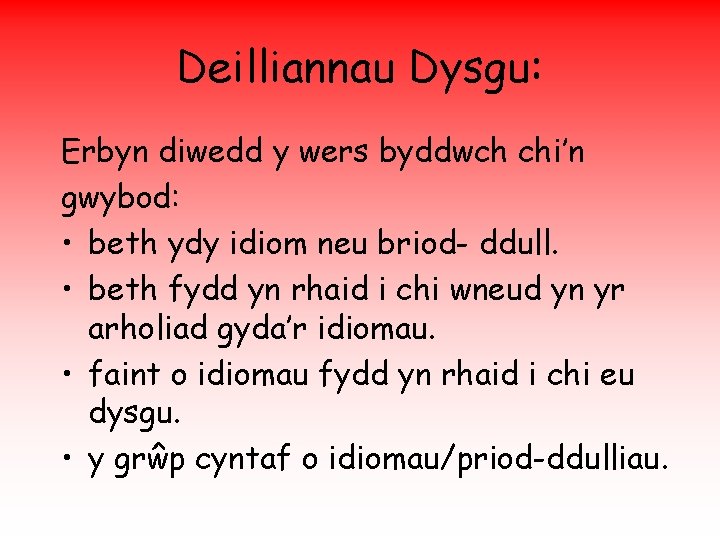 Deilliannau Dysgu: Erbyn diwedd y wers byddwch chi’n gwybod: • beth ydy idiom neu