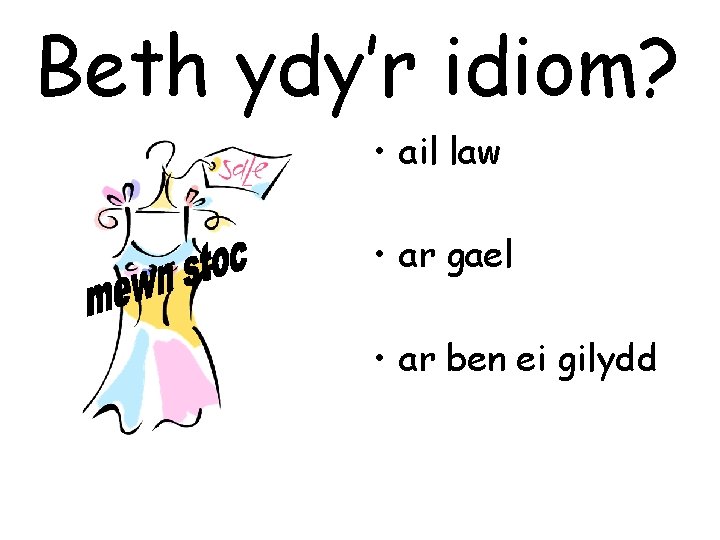 Beth ydy’r idiom? • ail law • ar gael • ar ben ei gilydd