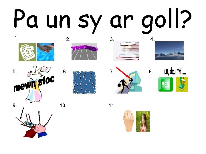 Pa un sy ar goll? 1. 2. 3. 5. 6. 7. 9. 10. 11.