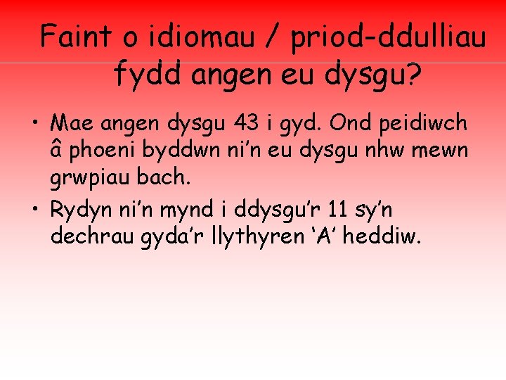 Faint o idiomau / priod-ddulliau fydd angen eu dysgu? • Mae angen dysgu 43