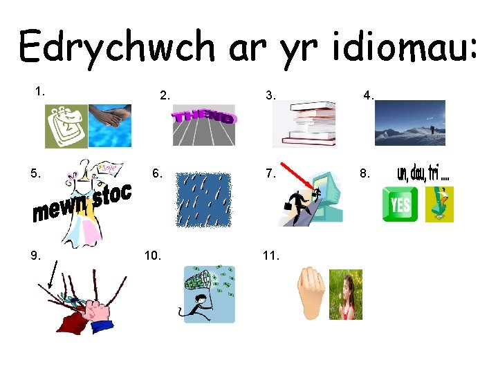 Edrychwch ar yr idiomau: 1. 2. 3. 5. 6. 7. 9. 10. 11. 4.