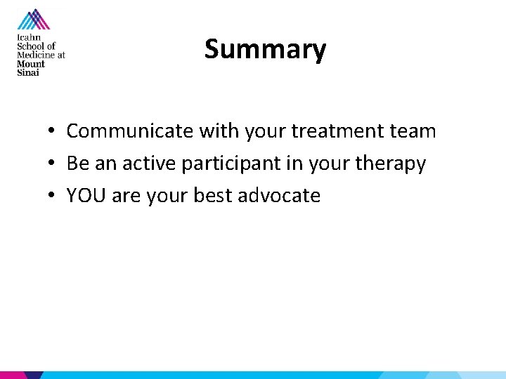 Summary • Communicate with your treatment team • Be an active participant in your