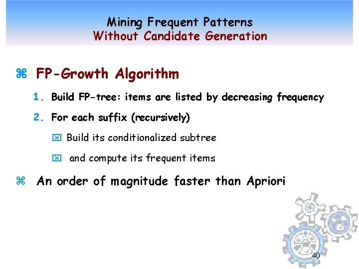 Mining Frequent Patterns Without Candidate Generation z FP-Growth Algorithm 1. Build FP-tree: items are