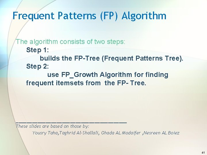 Frequent Patterns (FP) Algorithm The algorithm consists of two steps: Step 1: builds the