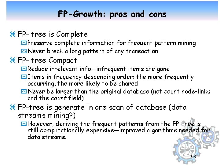 FP-Growth: pros and cons z FP- tree is Complete y Preserve complete information for