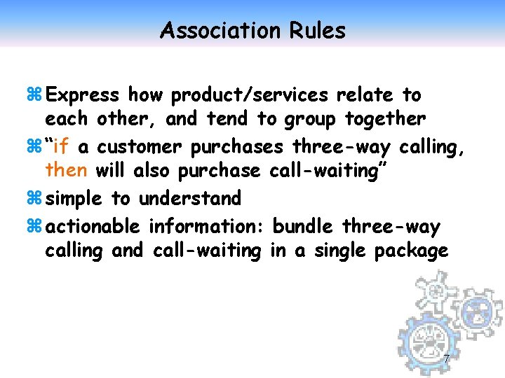 Association Rules z Express how product/services relate to each other, and tend to group