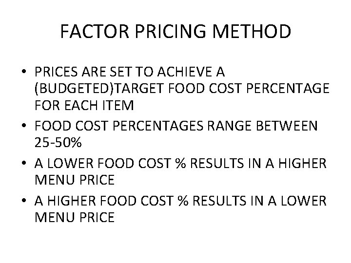 FACTOR PRICING METHOD • PRICES ARE SET TO ACHIEVE A (BUDGETED)TARGET FOOD COST PERCENTAGE