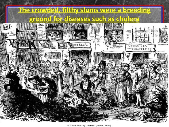 The crowded, filthy slums were a breeding ground for diseases such as cholera 