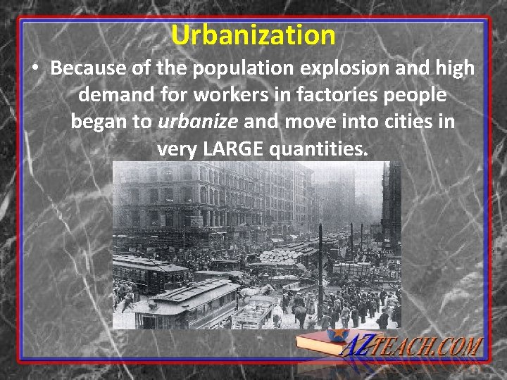 Urbanization • Because of the population explosion and high demand for workers in factories