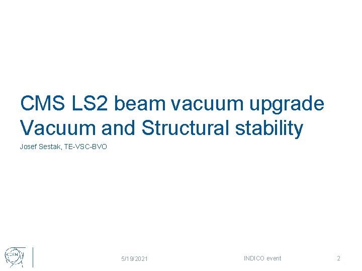 CMS LS 2 beam vacuum upgrade Vacuum and Structural stability Josef Sestak, TE-VSC-BVO 5/19/2021