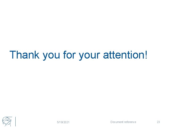 Thank you for your attention! 5/19/2021 Document reference 23 