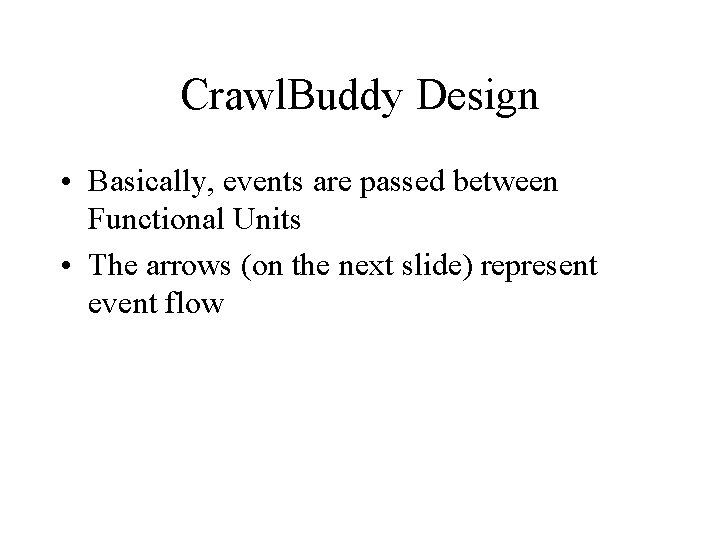 Crawl. Buddy Design • Basically, events are passed between Functional Units • The arrows Crawl. Buddy Design • Basically, events are passed between Functional Units • The arrows