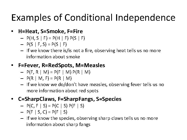 Examples of Conditional Independence • H=Heat, S=Smoke, F=Fire – P(H, S | F) =