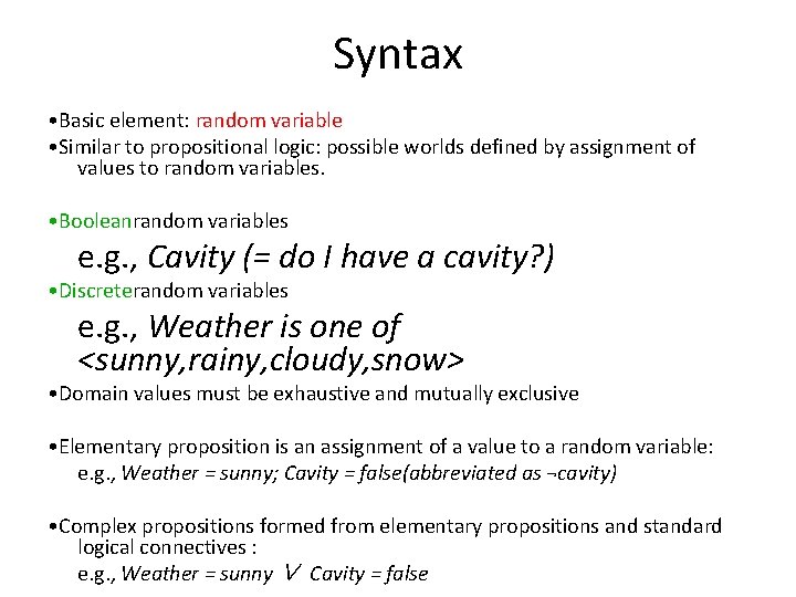 Syntax • Basic element: random variable • Similar to propositional logic: possible worlds defined