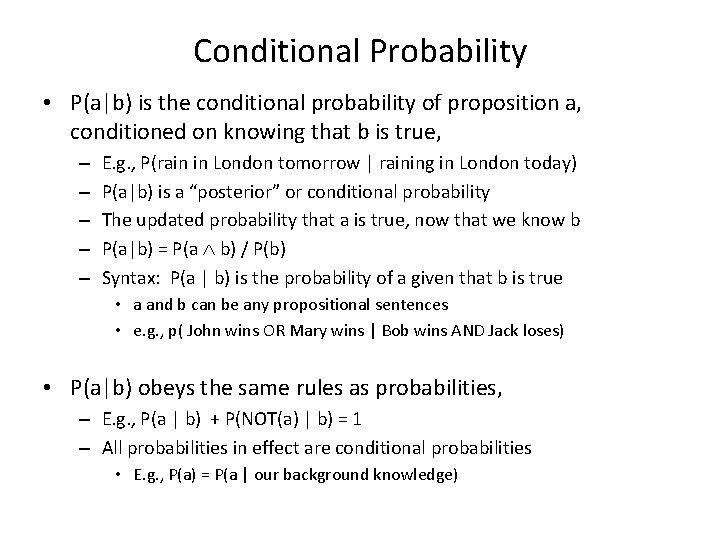 Conditional Probability • P(a|b) is the conditional probability of proposition a, conditioned on knowing