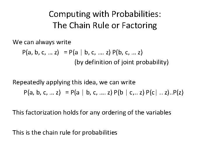 Computing with Probabilities: The Chain Rule or Factoring We can always write P(a, b,