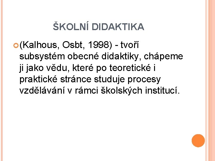 ŠKOLNÍ DIDAKTIKA (Kalhous, Osbt, 1998) - tvoří subsystém obecné didaktiky, chápeme ji jako vědu,