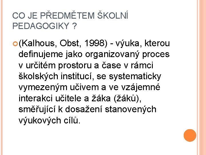 CO JE PŘEDMĚTEM ŠKOLNÍ PEDAGOGIKY ? (Kalhous, Obst, 1998) - výuka, kterou definujeme jako