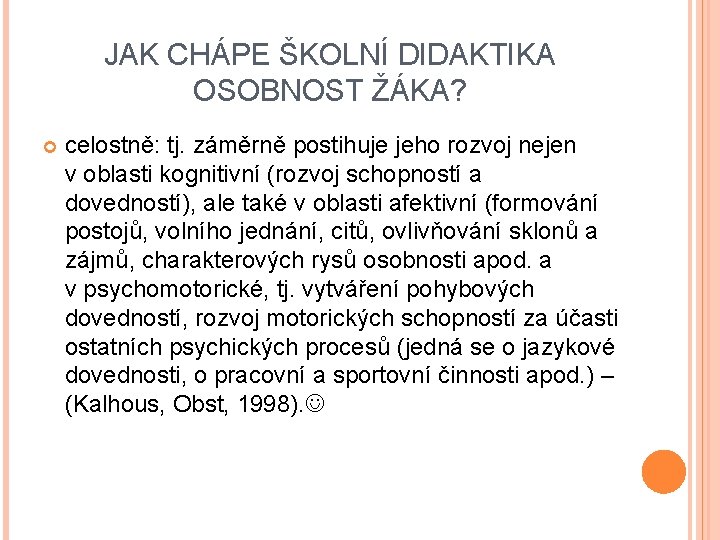 JAK CHÁPE ŠKOLNÍ DIDAKTIKA OSOBNOST ŽÁKA? celostně: tj. záměrně postihuje jeho rozvoj nejen v