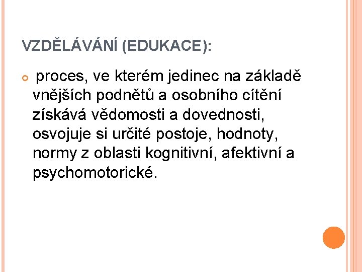 VZDĚLÁVÁNÍ (EDUKACE): proces, ve kterém jedinec na základě vnějších podnětů a osobního cítění získává