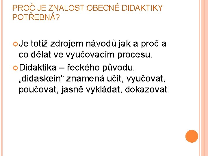 PROČ JE ZNALOST OBECNÉ DIDAKTIKY POTŘEBNÁ? Je totiž zdrojem návodů jak a proč a