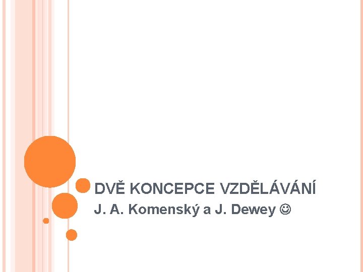 DVĚ KONCEPCE VZDĚLÁVÁNÍ J. A. Komenský a J. Dewey 