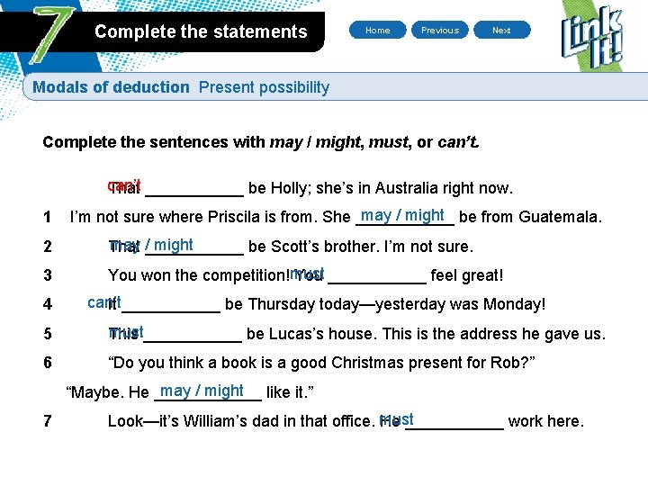 Complete the statements Home Previous Next Modals of deduction Present possibility Complete the sentences