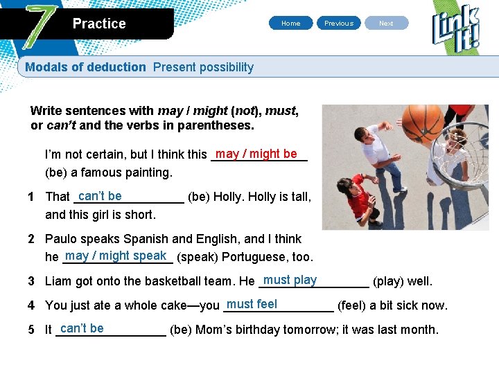 Practice Home Previous Next Modals of deduction Present possibility Write sentences with may /