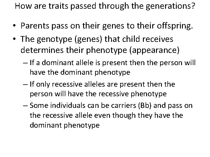 How are traits passed through the generations? • Parents pass on their genes to