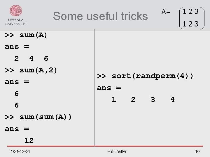 Some useful tricks >> sum(A) ans = 2 4 6 >> sum(A, 2) ans