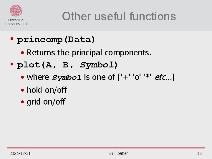 Other useful functions § princomp(Data) • Returns the principal components. § plot(A, B, Symbol)