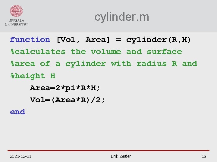 cylinder. m function [Vol, Area] = cylinder(R, H) %calculates the volume and surface %area