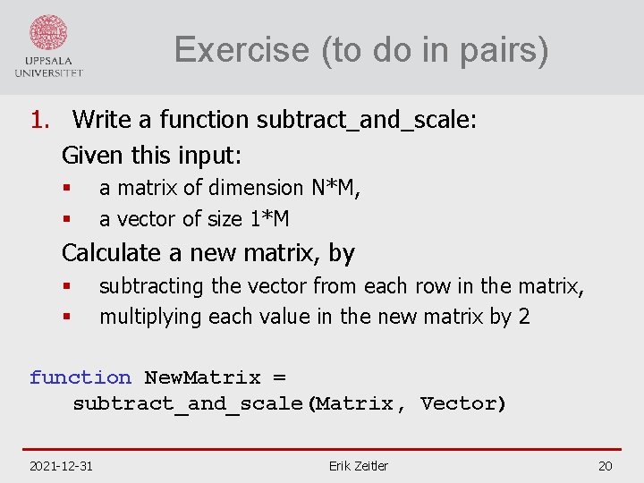 Exercise (to do in pairs) 1. Write a function subtract_and_scale: Given this input: §